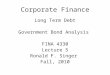 Corporate Finance Long Term Debt Government Bond Analysis FINA 4330 Lecture 5 Ronald F. Singer Fall, 2010