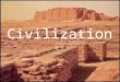 Civilization. What is Civilization –Advanced Cities –Specialized Workers Food surplus provided the opportunity for specialization As cities grew the need