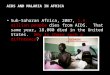 Sub-Saharan Africa, 2007, 1.6 million people dies from AIDS. That same year, 18,000 died in the United States. Why is there such a difference? AIDS AND