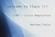CJ407 – Crisis Negotiation Matthew Tobias CJ407 – Crisis Negotiation Matthew Tobias Welcome to Class !!!