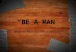 “BE A MAN” What the Bible says about manhood