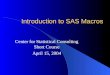 Introduction to SAS Macros Center for Statistical Consulting Short Course April 15, 2004