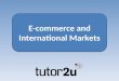 E-commerce and International Markets. Key topics What is e-commerce? Why should small businesses trade online? How can it help a small business reach