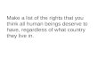 Make a list of the rights that you think all human beings deserve to have, regardless of what country they live in