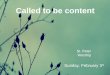 Called to be content St. Peter Worship Sunday, February 3 rd