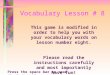 Vocabulary Lesson # 8 This game is modified in order to help you with your vocabulary words on lesson number eight. Please read the instructions carefully