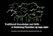 Traditional Knowledge and Skills at Sentrong Paaralan ng mga Agta Presented by: Jenne de Beer, Department of Education, October 21, 2014