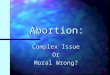 Abortion: Complex Issue Or Moral Wrong?. Homework Assignments: (due Mon., 1/25) Parent Interview & Reflection Paper (see instructions on sheet) (due Mon.,