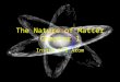 The Nature of Matter Chapter 1 Inside the Atom. Models of the Atom Greek philosophers devised a theory of atoms, or tiny particles They couldn’t perform