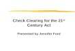 Check Clearing for the 21 st Century Act Presented by Jennifer Ford