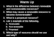 Warm Up 1.What is the difference between renewable and nonrenewable resources? 2.What may cause a renewable resource to become nonrenewable? 3.What is