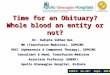 Time for an Obituary? Whole blood an entity or not? Dr. Sudipta Sekhar Das MD (Transfusion Medicine), SGPGIMS PDCC (Aphaeresis & Component Therapy), SGPGIMS