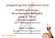 1 Unpacking the Common Core Staff/Curriculum Development Network June 3, 2011 Gail Sobolewski Senior Mathematics Specialist Jack Costello Director of School
