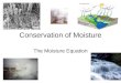 Conservation of Moisture The Moisture Equation. Equation of State 1 st Law of Thermodynamics (Conservation of Energy) Moisture Equation (Conservation