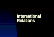 1 International Relations. 2 Study of International Relations What is the subject matter? Relations between whom? Relations concerning what?