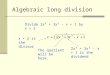 Algebraic long division Divide 2x³ + 3x² - x + 1 by x + 2 x + 2 is the divisor The quotient will be here. 2x³ + 3x² - x + 1 is the dividend