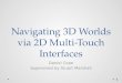 Navigating 3D Worlds via 2D Multi- Touch Interfaces Daniel Cope Supervised by Stuart Marshall 1