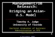 1 Management/OB Research: Bridging an Asian-U.S. Model Timothy A. Judge University of Florida Doctoral Graduates of Business Administration at NTU Conference