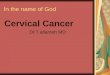 In the name of God Cervical Cancer Dr.T allameh MD