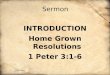 Sermon INTRODUCTION Home Grown Resolutions 1 Peter 3:1-6