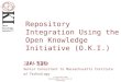 © Copyright 2005 Massachusetts Institute of Technology Open Knowledge Initiative ™ Repository Integration Using the Open Knowledge Initiative (O.K.I.)