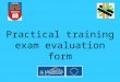 Practical training exam evaluation form. Main points: Identification of the vocation Identification of the exam module, and name required Naming the exercise