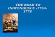 THE ROAD TO INDPENDENCE -1753-1778 THE ROAD TO INDPENDENCE -1753-1778