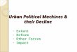 Urban Political Machines & their Decline Extent Reform Other Forces Impact