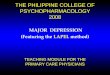 THE PHILIPPINE COLLEGE OF PSYCHOPHARMACOLOGY 2008 MAJOR DEPRESSION (Featuring the LAPEL method) TEACHING MODULE FOR THE PRIMARY CARE PHYSICIANS