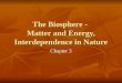 The Biosphere - Matter and Energy, Interdependence in Nature Chapter 3