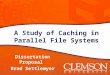 A Study of Caching in Parallel File Systems Dissertation Proposal Brad Settlemyer