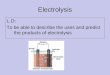 Electrolysis L.O: To be able to describe the uses and predict the products of electrolysis