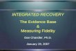 INTEGRATED RECOVERY The Evidence Base & Measuring Fidelity Dan Chandler, Ph.D. January 19, 2007