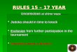 RULES 15 – 17 YEAR Unconscious at shime waza  Judoka should in time to knock  Exclusion from further participation in the tournament  Kantsetsu-waza