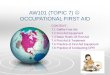 AW101 (TOPIC 7) OCCUPATIONAL FIRST AID CONTENT : 7.1 Defihe First Aid 7.2 First Aid Equipment 7.3 Basic Rules Of First Aid 7.4 First Aid & Treatment 7.5