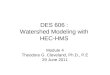 DES 606 : Watershed Modeling with HEC-HMS Module 4 Theodore G. Cleveland, Ph.D., P.E 29 June 2011