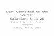 Stay Connected to the Source: Galatians 5:13-26 Peter Fitch, St. Croix Vineyard Sunday, May 5, 2013