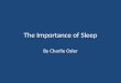 The Importance of Sleep By Charlie Osler. You should be sleeping 8 hours a night