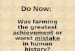 Do Now: Was farming the greatest achievement or worst mistake in human history?