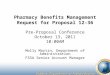Pharmacy Benefits Management Request for Proposal 12-36 Pre-Proposal Conference October 13, 2011 10:00AM Molly Martin, Department of Administration FSSA