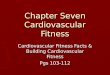 Chapter Seven Cardiovascular Fitness Cardiovascular Fitness Facts & Building Cardiovascular Fitness Pgs 103-112