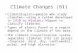 Climate Changes (61) Climatologists—people who study climates— using a system developed in 1918 by Wladimir Köppen to classify climates. Types of plants