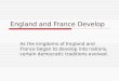 England and France Develop As the kingdoms of England and France began to develop into nations, certain democratic traditions evolved