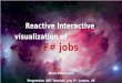 Reactive Interactive visualization of F# jobs Alena Dzenisenka Progressive.NET Tutorials, July 3 rd, London, UK