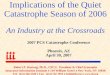 Implications of the Quiet Catastrophe Season of 2006 An Industry at the Crossroads 2007 PCS Catastrophe Conference Phoenix, AZ April 30, 2007 Robert P