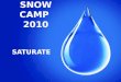 SNOW CAMP 2010 SATURATE. Evangelization I. Why Should We Witness/Evangelize? A. God’s Desire 1 Timothy 2:4 1 Timothy 2:5-6