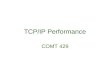TCP/IP Performance COMT 429. © Hans Kruse, Ohio University 2 Protocol Overview Ethernet, X.25, HDLC etc. IP ICMP ARP RARP (Auxiliary Services) TCP UDP