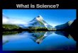 What is Science? Note: not part of notes What are the limits to science? What are the limits to science?