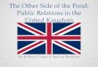 The Other Side of the Pond: Public Relations in the United Kingdom By Brittany Flippo & Pauline Medrano