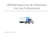 PRISM Data Flow & Timeliness for Law Enforcement Updated: February 2009